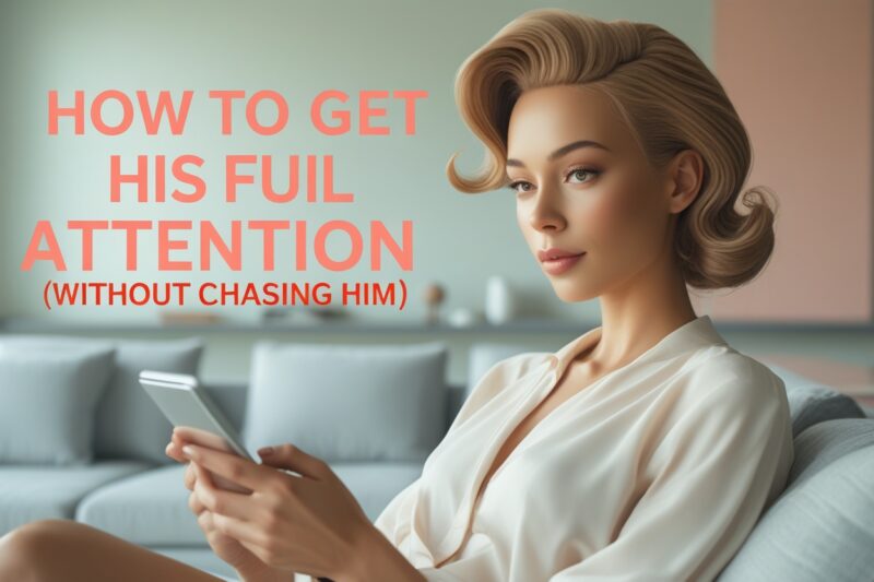 How to Get His Full Attention (Without Chasing Him)